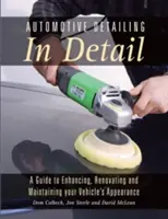 Automotive Detailing in Detail: Vydanie knihy: Detailovanie vozidla: Sprievodca vylepšovaním, renováciou a udržiavaním vzhľadu vášho vozidla - Automotive Detailing in Detail: A Guide to Enhancing, Renovating and Maintaining Your Vehicle's Appearance
