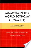 Malajzia vo svetovom hospodárstve (1824-2011): Kapitalizmus, etnické rozpory a riadená demokracia - Malaysia in the World Economy (1824-2011): Capitalism, Ethnic Divisions, and Managed Democracy