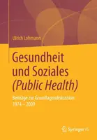 Gesundheit Und Soziales (Verejné zdravie): Beitrge Zur Grundlagendiskussion 1974 - 2009 - Gesundheit Und Soziales (Public Health): Beitrge Zur Grundlagendiskussion 1974 - 2009