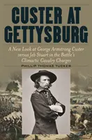 Custer pri Gettysburgu: Nový pohľad na súboj Georgea Armstronga Custera s Jebom Stuartom pri vrcholných jazdeckých útokoch v bitke - Custer at Gettysburg: A New Look at George Armstrong Custer Versus Jeb Stuart in the Battle's Climactic Cavalry Charges
