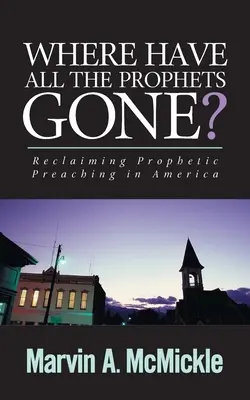 Kam sa podeli všetci proroci: Vyznávanie prorockého kázania v Amerike - Where Have All the Prophets Gone: Reclaiming Prophetic Preaching in America
