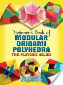 Kniha modulárnych origami polyédrov pre začiatočníkov: Platónske telesá - Beginner's Book of Modular Origami Polyhedra: The Platonic Solids