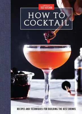 Ako na koktail: Recepty a techniky na prípravu najlepších nápojov - How to Cocktail: Recipes and Techniques for Building the Best Drinks