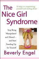 Syndróm pekného dievčaťa: Prestaňte sa nechať manipulovať a zneužívať - a začnite sa postaviť na vlastné nohy - The Nice Girl Syndrome: Stop Being Manipulated and Abused -- And Start Standing Up for Yourself
