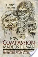 Ako nás súcit urobil ľuďmi: Archeológia citov z doby kamennej - How Compassion Made Us Human: An Archaeology of Stone Age Sentiment