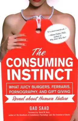 Konzumný inštinkt: Čo o ľudskej povahe prezrádzajú šťavnaté hamburgery, Ferrari, pornografia a darčeky - The Consuming Instinct: What Juicy Burgers, Ferraris, Pornography, and Gift Giving Reveal About Human Nature