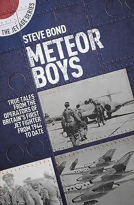 Meteor Boys: Pravdivé príbehy britských operátorov prvej britskej prúdovej stíhačky - od roku 1944 do súčasnosti - Meteor Boys: True Tales from UK Operators of Britain's First Jet Fighter - From 1944 to Date