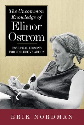 The Uncommon Knowledge of Elinor Ostrom: Základné lekcie pre kolektívnu činnosť - The Uncommon Knowledge of Elinor Ostrom: Essential Lessons for Collective Action