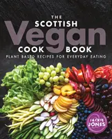 Škótska vegánska kuchárka: Vegánska kuchárka: rastlinné recepty na každodenné stravovanie - The Scottish Vegan Cookbook: Plant Based Recipes for Everyday Eating