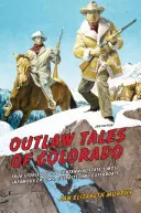 Príbehy zločincov z Colorada: Pravdivé príbehy najznámejších zločincov, zločincov a hrdlorezov tohto štátu - Outlaw Tales of Colorado: True Stories of the Centennial State's Most Infamous Crooks, Culprits, and Cutthroats