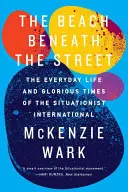 Pláž pod ulicou: Každodenný život a slávne časy Situacionistickej internacionály - The Beach Beneath the Street: The Everyday Life and Glorious Times of the Situationist International