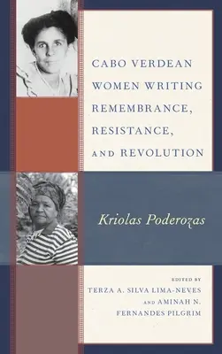 Cabo Verdean Women Writing Remembrance, Resistance, and Revolution (Ženy z Cabo Verde píšu spomienky, odpor a revolúciu): Kriolas Poderozas - Cabo Verdean Women Writing Remembrance, Resistance, and Revolution: Kriolas Poderozas
