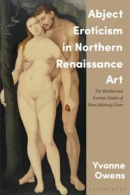 Abjektívna erotika v umení severnej renesancie: Čarodejnice a osudové ženy Hansa Baldunga Griena - Abject Eroticism in Northern Renaissance Art: The Witches and Femmes Fatales of Hans Baldung Grien
