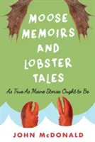 Losie memoáre a príbehy o homároch: Príbehy z Maine: tak pravdivé, ako by mali byť - Moose Memoirs and Lobster Tales: As True as Maine Stories Ought to Be