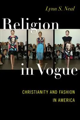 Náboženstvo v móde: Kresťanstvo a móda v Amerike - Religion in Vogue: Christianity and Fashion in America