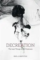Dekretizácia: Posledné veci všetkých tvorov - Decreation: The Last Things of All Creatures