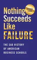 Nič neuspeje tak ako neúspech: Smutná história amerických obchodných škôl - Nothing Succeeds Like Failure: The Sad History of American Business Schools