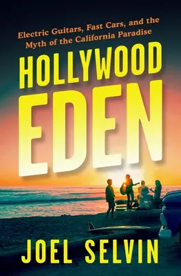 Hollywoodsky raj: Elektrické gitary, rýchle autá a mýtus kalifornského raja - Hollywood Eden: Electric Guitars, Fast Cars, and the Myth of the California Paradise