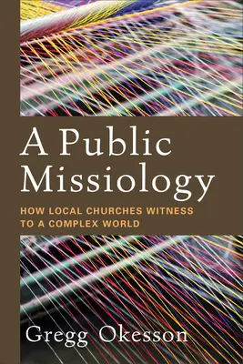 Verejná misiológia: Ako miestne cirkvi svedčia o zložitom svete - A Public Missiology: How Local Churches Witness to a Complex World