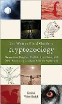 The Weiser Field Guide to Cryptozoology: The Weiser Field Guide to Cryptozoology: Vlkodlaci, draci, nebeské ryby, jašterice a iné fascinujúce bytosti skutočné a záhadné - The Weiser Field Guide to Cryptozoology: Werewolves, Dragons, Skyfish, Lizard Men, and Other Fascinating Creatures Real and Mysterious