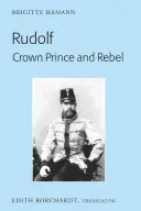 Rudolf. Korunný princ a rebel: Kronprinz Rudolf: preklad nového a prepracovaného vydania. Ein Leben (Amalthea, 2005) - Rudolf. Crown Prince and Rebel: Translation of the New and Revised Edition, Kronprinz Rudolf. Ein Leben (Amalthea, 2005)