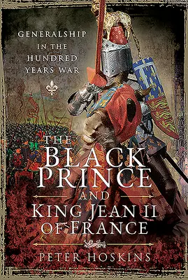 Čierny princ a francúzsky kráľ Ján II: Generálska hodnosť v storočnej vojne - The Black Prince and King Jean II of France: Generalship in the Hundred Years War