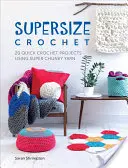 Supersize Crochet: 20 rýchlych háčkovaných projektov s použitím super hrubej priadze - Supersize Crochet: 20 Quick Crochet Projects Using Super Chunky Yarn