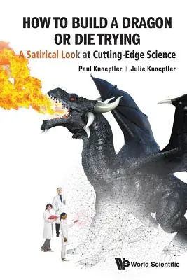 Ako zostrojiť draka alebo zomrieť pri pokuse: Satirický pohľad na najmodernejšiu vedu - How to Build a Dragon or Die Trying: A Satirical Look at Cutting-Edge Science