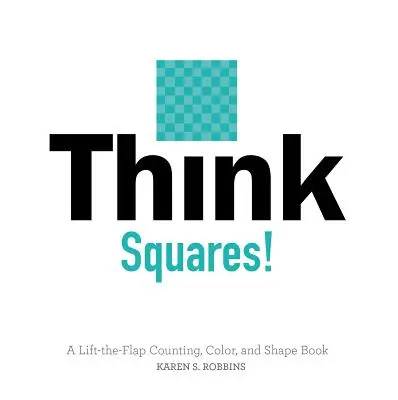 Mysli na štvorce! A Lift-The-Flap Counting, Color, and Shape Book (Kniha o počítaní, farbách a tvaroch) - Think Squares!: A Lift-The-Flap Counting, Color, and Shape Book
