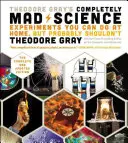 Theodore Gray: Úplne bláznivá veda: Experimenty, ktoré môžete robiť doma, ale pravdepodobne by ste nemali: Kompletné a aktualizované vydanie - Theodore Gray's Completely Mad Science: Experiments You Can Do at Home But Probably Shouldn't: The Complete and Updated Edition