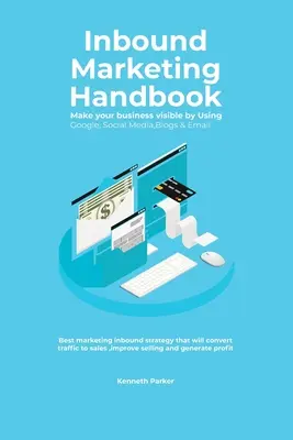 Príručka príchodzieho marketingu Zviditeľnite svoju firmu pomocou Google, sociálnych médií, blogov a e-mailov. Najlepšia marketingová stratégia inbound, ktorá konvertuje tra - Inbound Marketing Handbook Make your business visible Using Google, Social Media, Blogs & Email. Best marketing inbound strategy that will convert tra