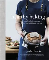 Zdravé pečenie: Výživné chleby, zdravé koláče, starodávne obilniny a bublinkové fermenty - Healthy Baking: Nourishing Breads, Wholesome Cakes, Ancient Grains and Bubbling Ferments