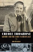 Kreolský trombón: Kid Ory a prvé roky jazzu - Creole Trombone: Kid Ory and the Early Years of Jazz