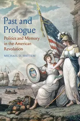 Minulosť a prológ: Politika a pamäť v americkej revolúcii - Past and Prologue: Politics and Memory in the American Revolution