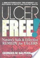 Bez vredov! Prírodný bezpečný a účinný liek na vredy - Ulcer Free!: Nature's Safe & Effective Remedy for Ulcers