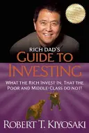 Sprievodca bohatého otca investovaním: Do čoho investujú bohatí, do čoho neinvestujú chudobní a stredná trieda! - Rich Dad's Guide to Investing: What the Rich Invest In, That the Poor and the Middle Class Do Not!