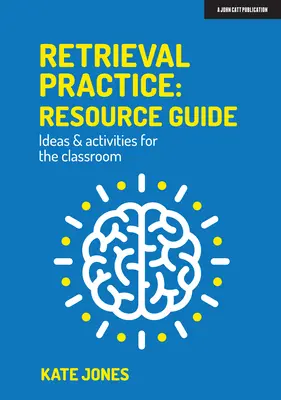 Retrieval Practice: Nápady a aktivity pre triedu: zdrojová príručka - Retrieval Practice: Resource Guide Ideas & Activities for the Classroom