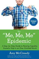 Epidémia ja, ja, ja: Sprievodca krok za krokom, ako vychovať schopné a vďačné deti v pretechnizovanom svete - The Me, Me, Me Epidemic: A Step-By-Step Guide to Raising Capable, Grateful Kids in an Over-Entitled World