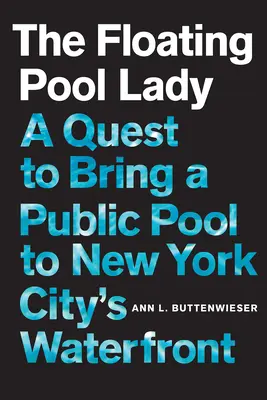 The Floating Pool Lady (Dáma s plávajúcim bazénom): Floating Pool: A Quest to Bring a Public Pool to New York City's Waterfront - The Floating Pool Lady: A Quest to Bring a Public Pool to New York City's Waterfront