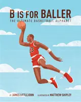 B is for Baller, 1: The Ultimate Basketball Alphabet (B ako basketbalista, 1: Najlepšia basketbalová abeceda) - B Is for Baller, 1: The Ultimate Basketball Alphabet