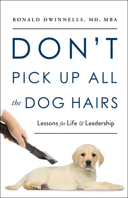 Nezbierajte všetky psie chlpy: Lekcie pre život a vodcovstvo - Don't Pick Up All the Dog Hairs: Lessons for Life and Leadership