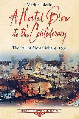 Smrteľná rana Konfederácii: Pád New Orleansu v roku 1862 - A Mortal Blow to the Confederacy: The Fall of New Orleans, 1862