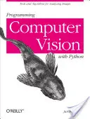 Programovanie počítačového videnia pomocou jazyka Python: Nástroje a algoritmy na analýzu obrázkov - Programming Computer Vision with Python: Tools and Algorithms for Analyzing Images