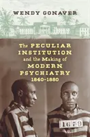 Osobitá inštitúcia a vytváranie modernej psychiatrie, 1840-1880 - The Peculiar Institution and the Making of Modern Psychiatry, 1840-1880