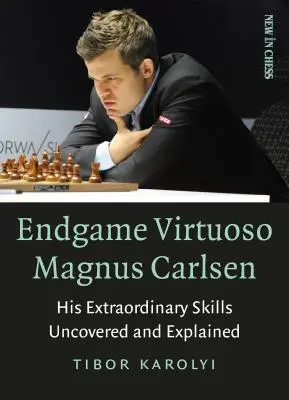 Endgame Virtuóz Magnus Carlsen: Jeho výnimočné schopnosti odhalené a vysvetlené - Endgame Virtuoso Magnus Carlsen: His Extraordinary Skills Uncovered and Explained