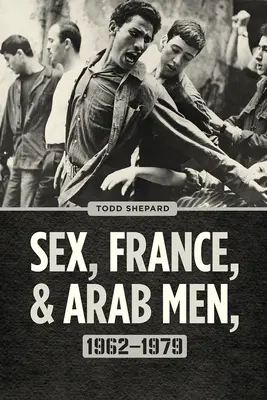 Sex, Francúzsko a arabskí muži, 1962 - 1979 - Sex, France, and Arab Men, 1962-1979