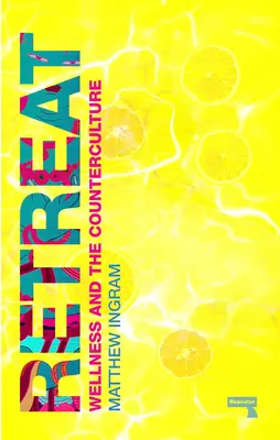 Ústup: Ako kontrakultúra vynašla wellness - Retreat: How the Counterculture Invented Wellness