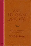 A on kráča so mnou: 365 denných pripomienok Ježišovej lásky z edície Náš každodenný chlieb - And He Walks with Me: 365 Daily Reminders of Jesus's Love from Our Daily Bread