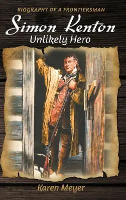 Simon Kenton Nepravdepodobný hrdina: životopis hraničiara - Simon Kenton Unlikely Hero: Biography of a Frontiersman