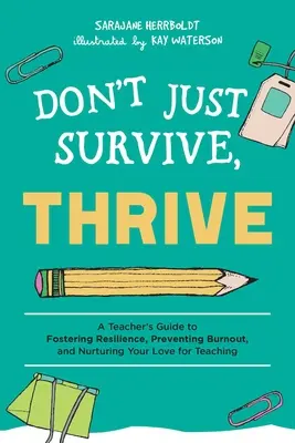 Nielen prežiť, ale aj prosperovať: Učiteľská príručka na podporu odolnosti, prevenciu vyhorenia a pestovanie lásky k vyučovaniu - Don't Just Survive, Thrive: A Teacher's Guide to Fostering Resilience, Preventing Burnout, and Nurturing Your Love for Teaching